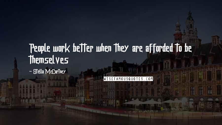 Stella McCartney Quotes: People work better when they are afforded to be themselves