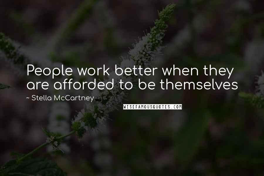 Stella McCartney Quotes: People work better when they are afforded to be themselves