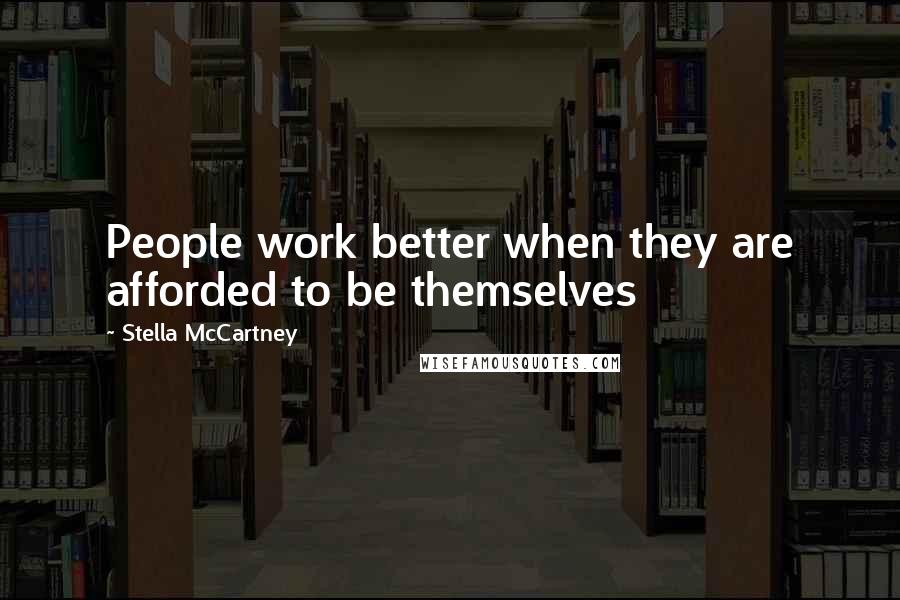Stella McCartney Quotes: People work better when they are afforded to be themselves