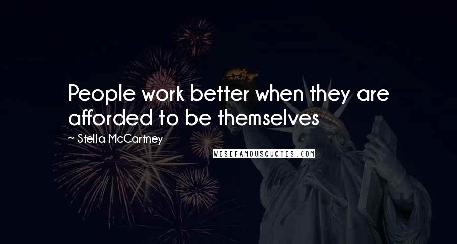 Stella McCartney Quotes: People work better when they are afforded to be themselves