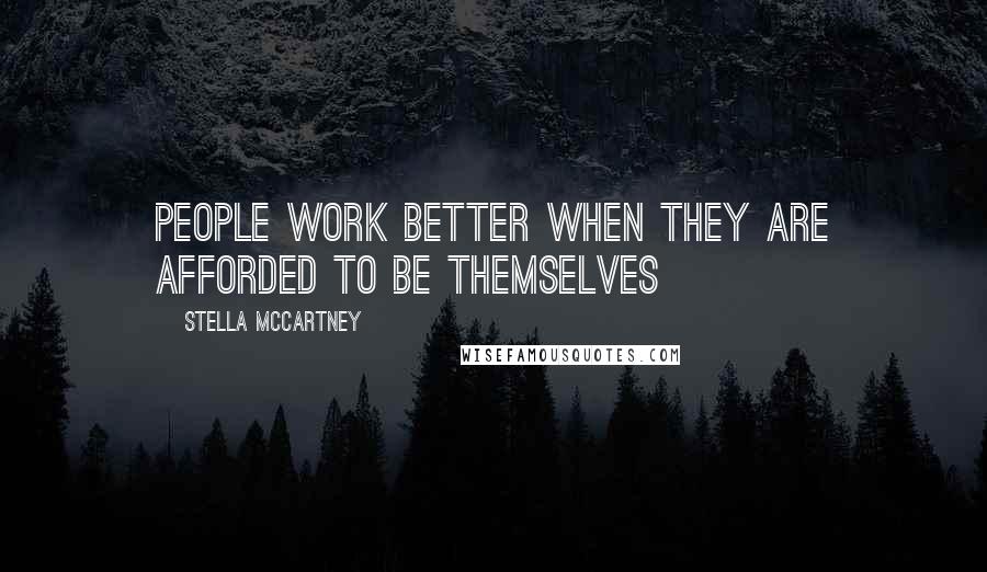 Stella McCartney Quotes: People work better when they are afforded to be themselves