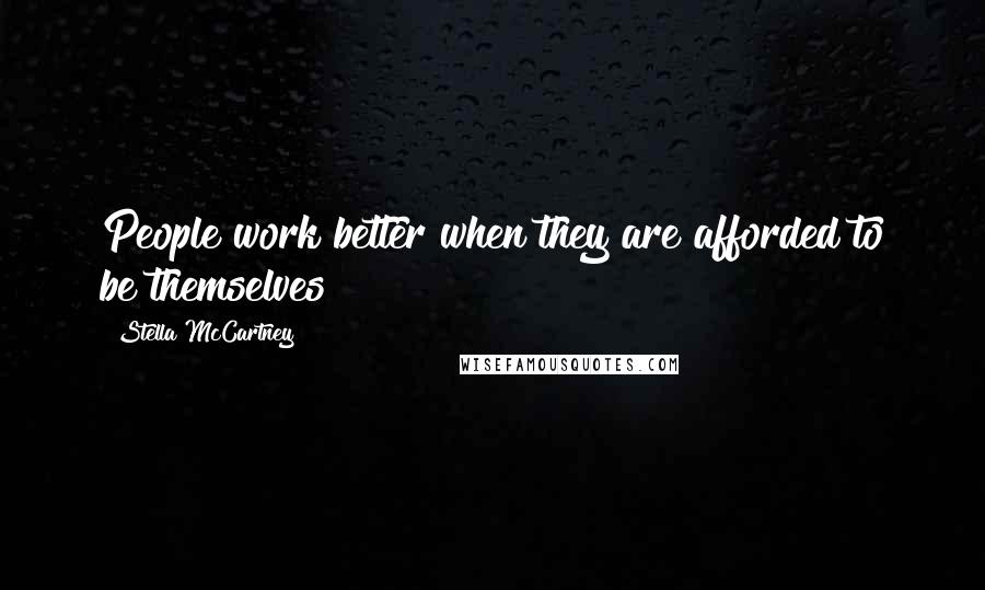 Stella McCartney Quotes: People work better when they are afforded to be themselves