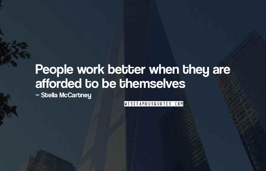 Stella McCartney Quotes: People work better when they are afforded to be themselves