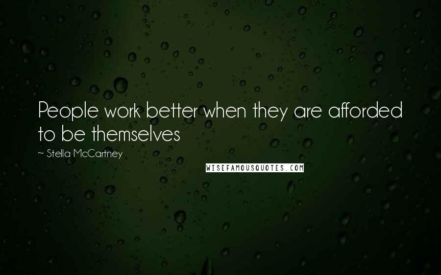 Stella McCartney Quotes: People work better when they are afforded to be themselves