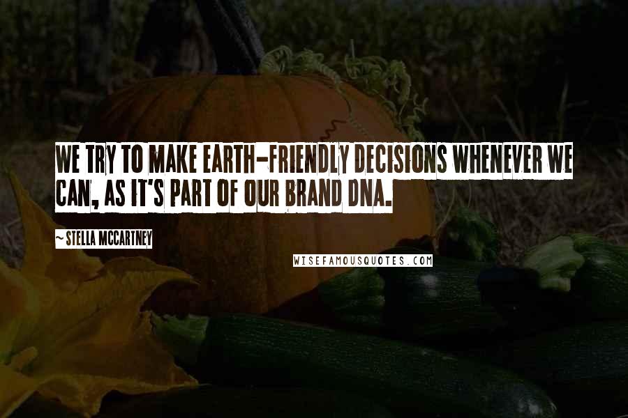 Stella McCartney Quotes: We try to make earth-friendly decisions whenever we can, as it's part of our brand DNA.