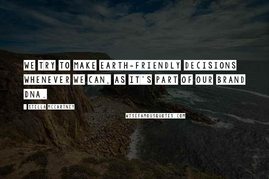 Stella McCartney Quotes: We try to make earth-friendly decisions whenever we can, as it's part of our brand DNA.