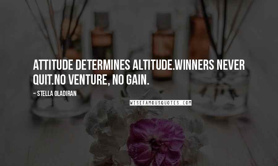 Stella Oladiran Quotes: Attitude determines Altitude.Winners never quit.No venture, No gain.