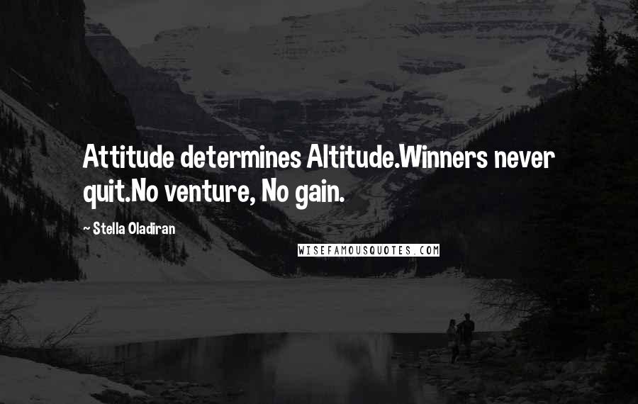 Stella Oladiran Quotes: Attitude determines Altitude.Winners never quit.No venture, No gain.