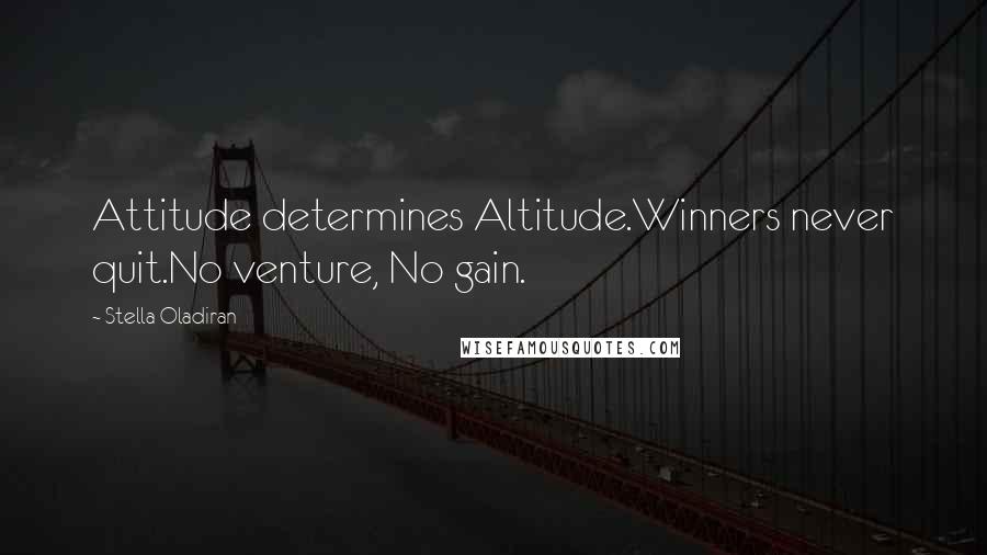 Stella Oladiran Quotes: Attitude determines Altitude.Winners never quit.No venture, No gain.