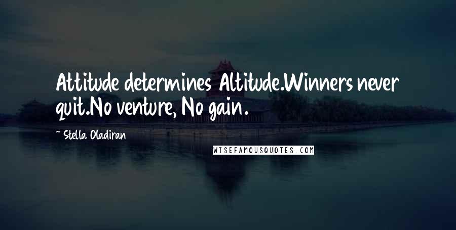 Stella Oladiran Quotes: Attitude determines Altitude.Winners never quit.No venture, No gain.