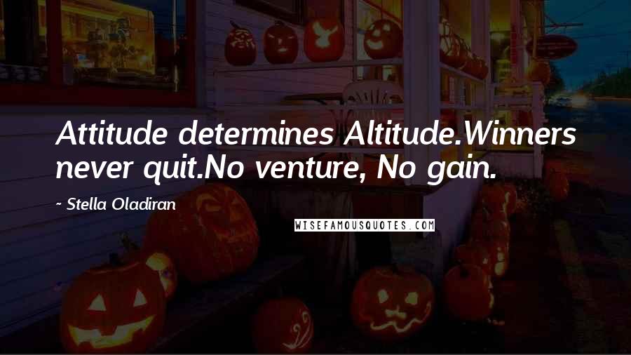 Stella Oladiran Quotes: Attitude determines Altitude.Winners never quit.No venture, No gain.