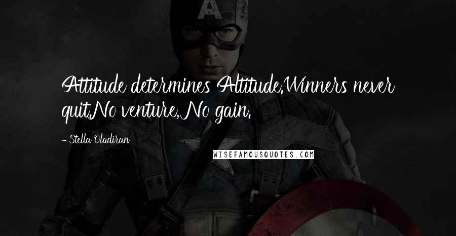 Stella Oladiran Quotes: Attitude determines Altitude.Winners never quit.No venture, No gain.