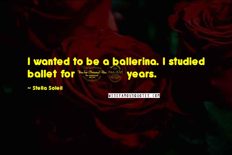 Stella Soleil Quotes: I wanted to be a ballerina. I studied ballet for 19 years.