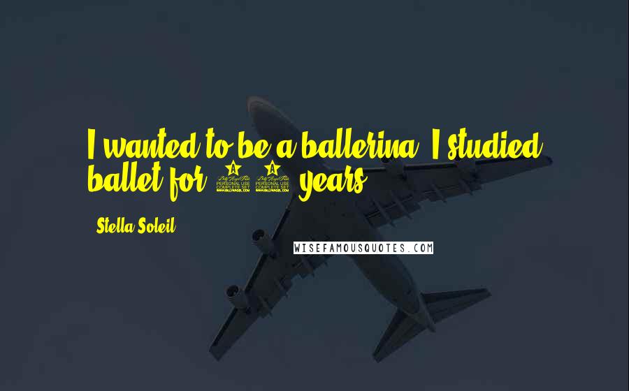 Stella Soleil Quotes: I wanted to be a ballerina. I studied ballet for 19 years.