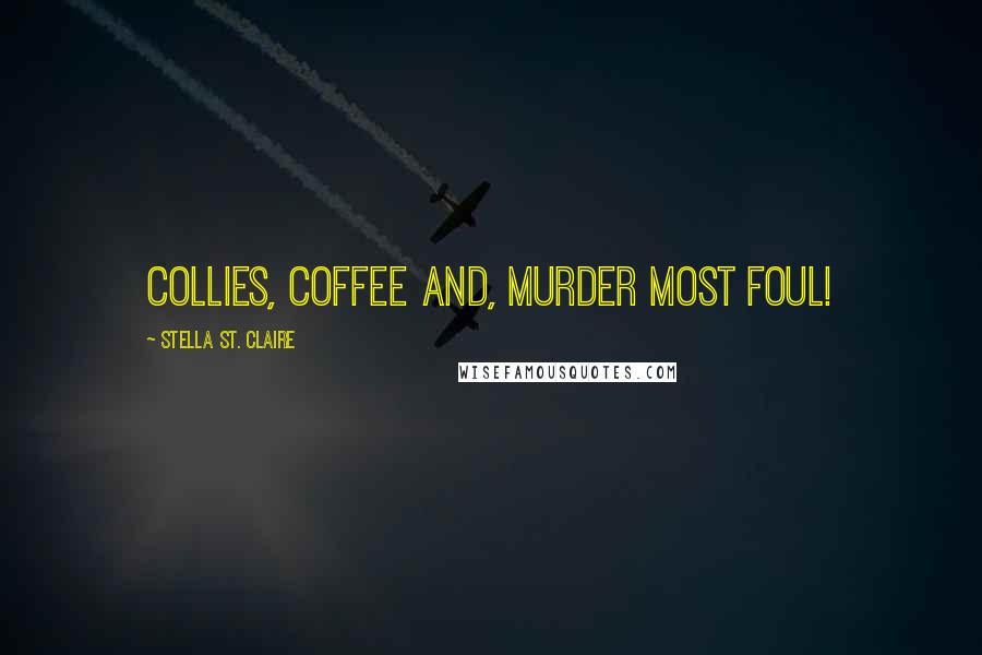 Stella St. Claire Quotes: Collies, coffee and, murder most foul!