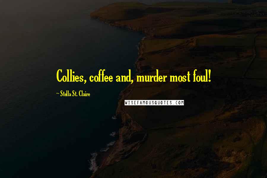 Stella St. Claire Quotes: Collies, coffee and, murder most foul!