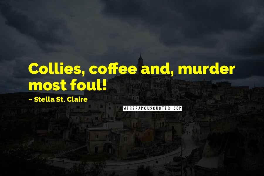 Stella St. Claire Quotes: Collies, coffee and, murder most foul!