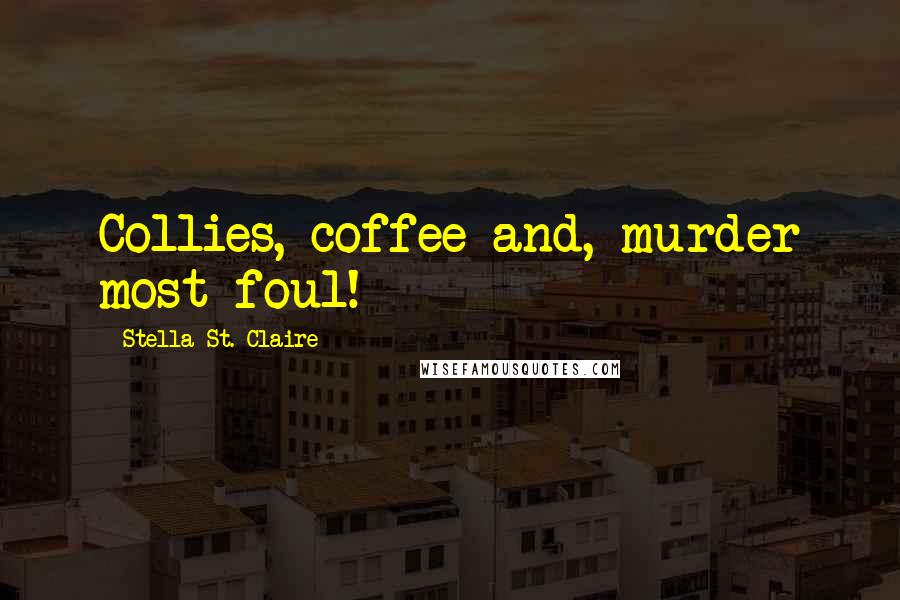 Stella St. Claire Quotes: Collies, coffee and, murder most foul!