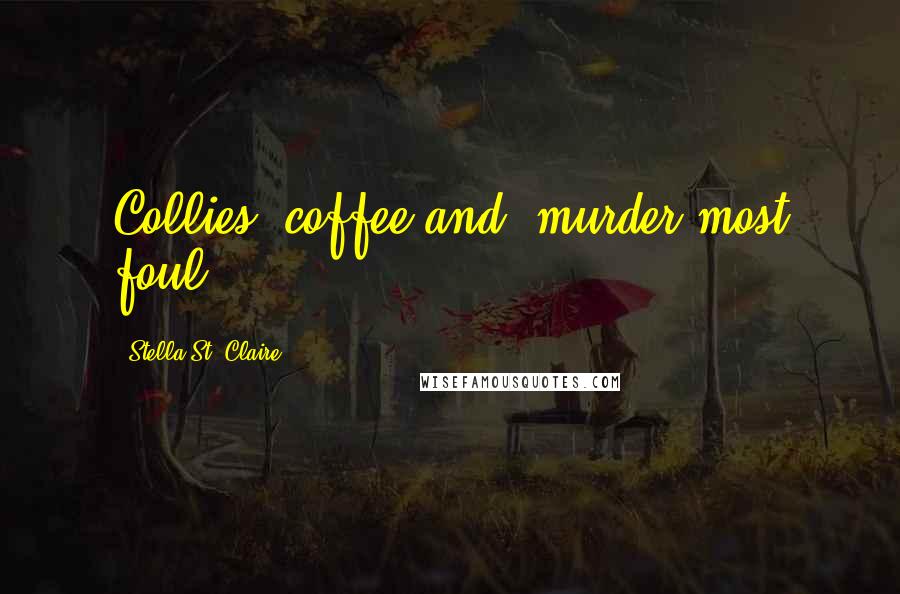 Stella St. Claire Quotes: Collies, coffee and, murder most foul!