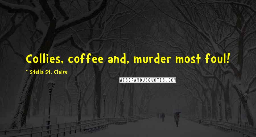Stella St. Claire Quotes: Collies, coffee and, murder most foul!