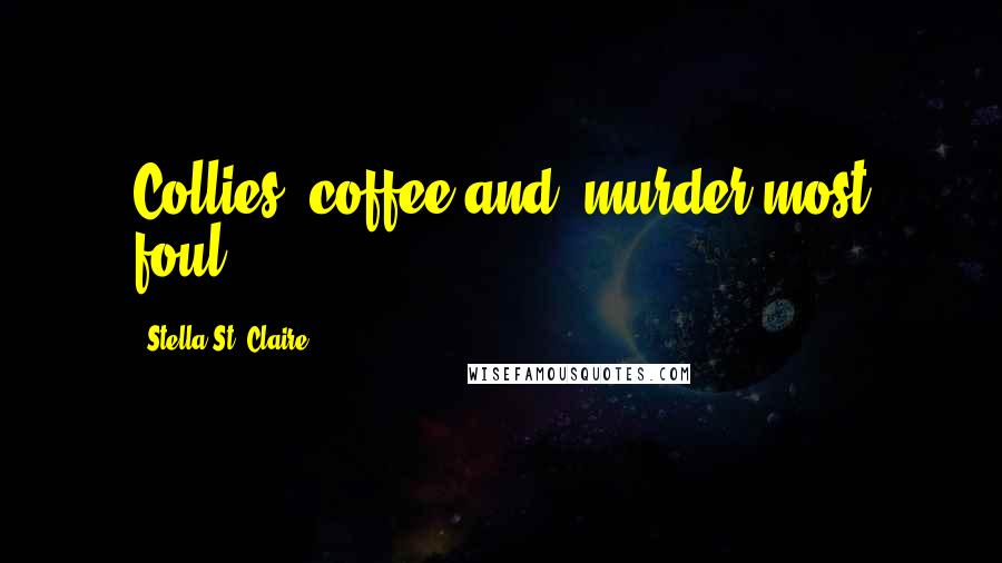 Stella St. Claire Quotes: Collies, coffee and, murder most foul!