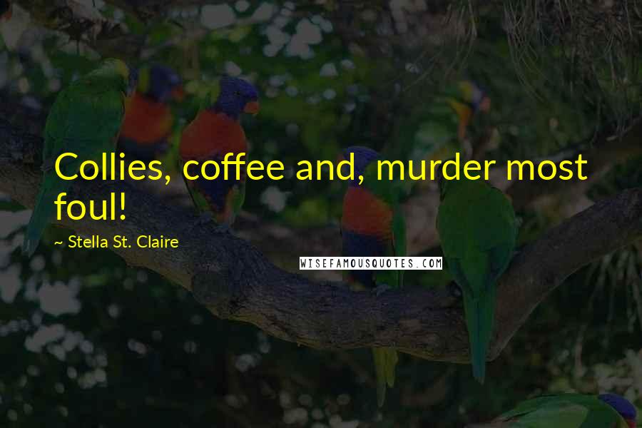 Stella St. Claire Quotes: Collies, coffee and, murder most foul!
