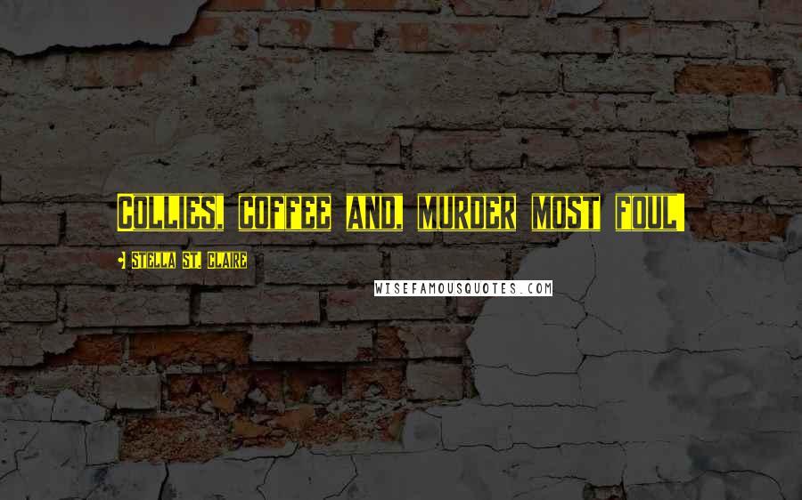 Stella St. Claire Quotes: Collies, coffee and, murder most foul!