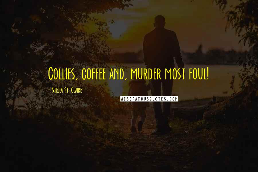 Stella St. Claire Quotes: Collies, coffee and, murder most foul!