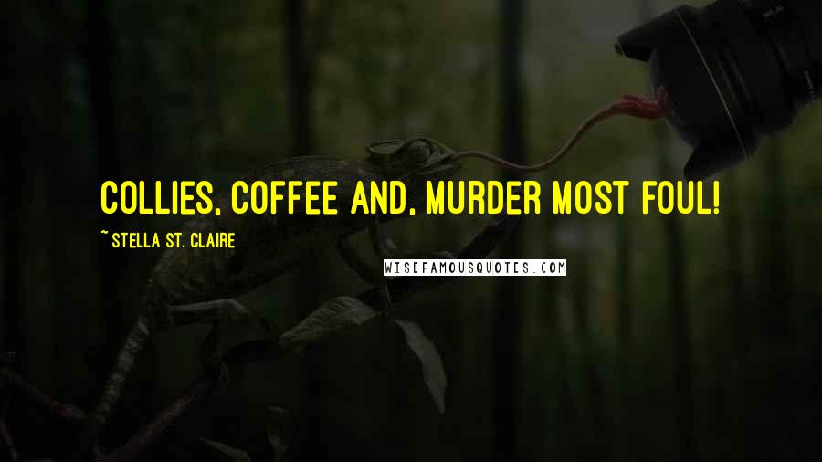 Stella St. Claire Quotes: Collies, coffee and, murder most foul!