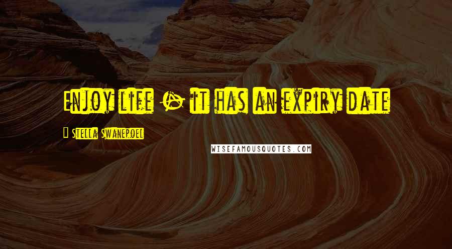 Stella Swanepoel Quotes: Enjoy life - it has an expiry date