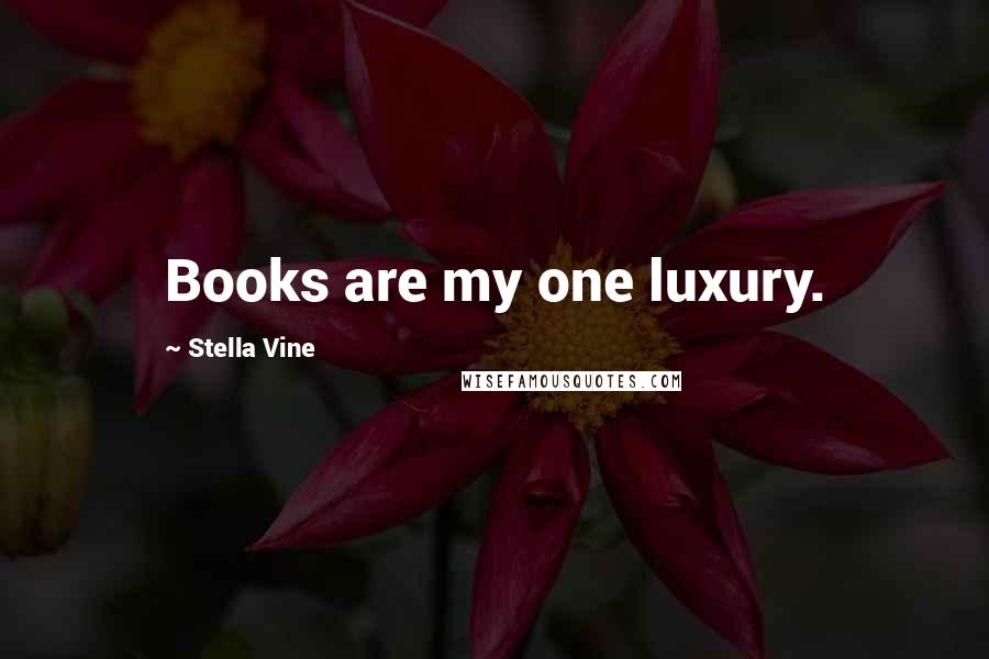 Stella Vine Quotes: Books are my one luxury.