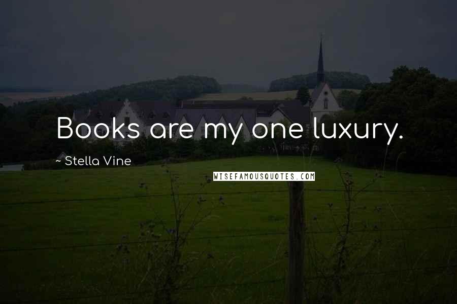 Stella Vine Quotes: Books are my one luxury.