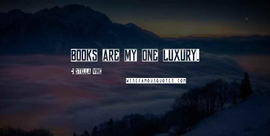 Stella Vine Quotes: Books are my one luxury.