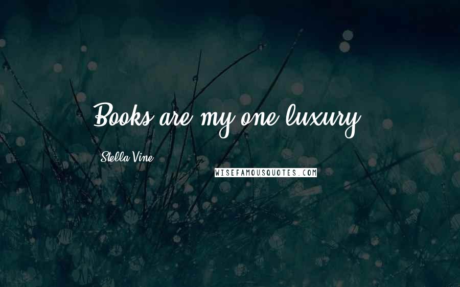 Stella Vine Quotes: Books are my one luxury.