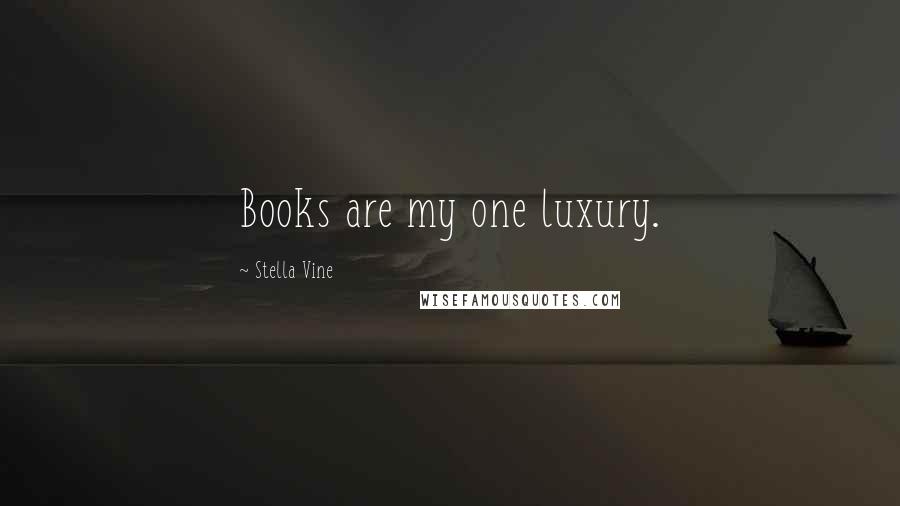 Stella Vine Quotes: Books are my one luxury.