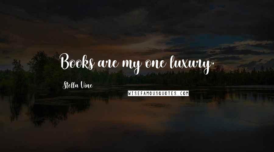 Stella Vine Quotes: Books are my one luxury.