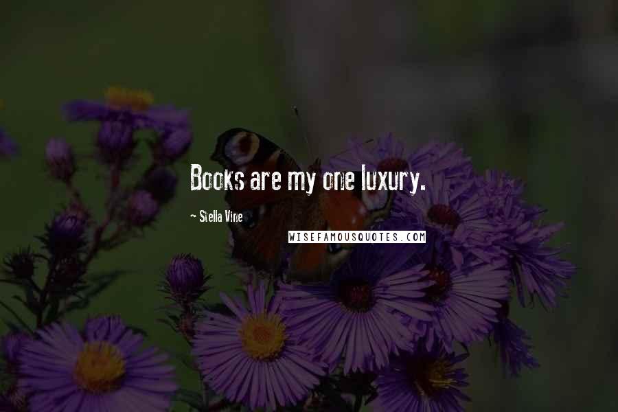 Stella Vine Quotes: Books are my one luxury.