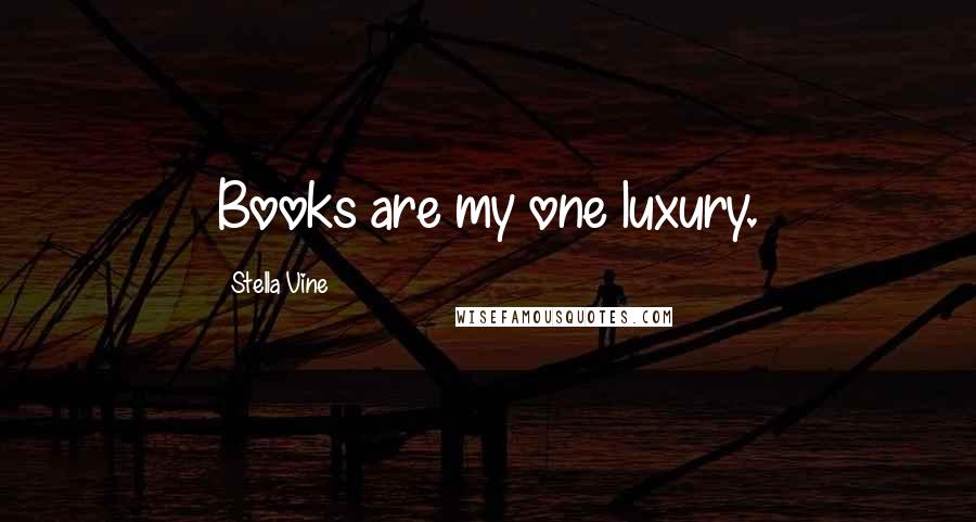 Stella Vine Quotes: Books are my one luxury.