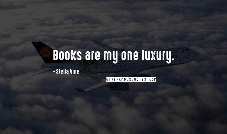 Stella Vine Quotes: Books are my one luxury.