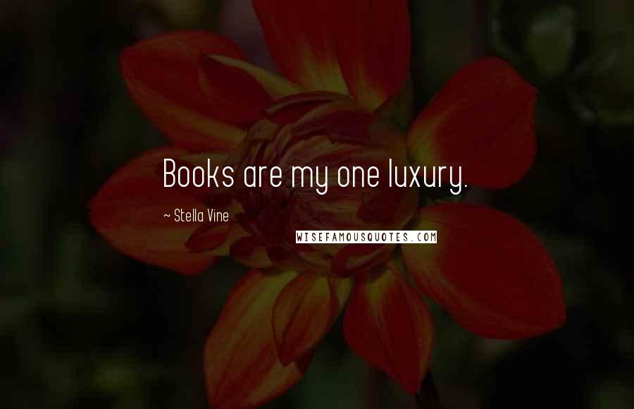 Stella Vine Quotes: Books are my one luxury.