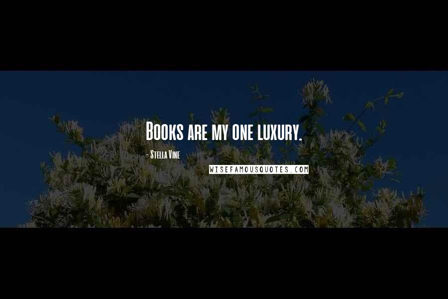 Stella Vine Quotes: Books are my one luxury.