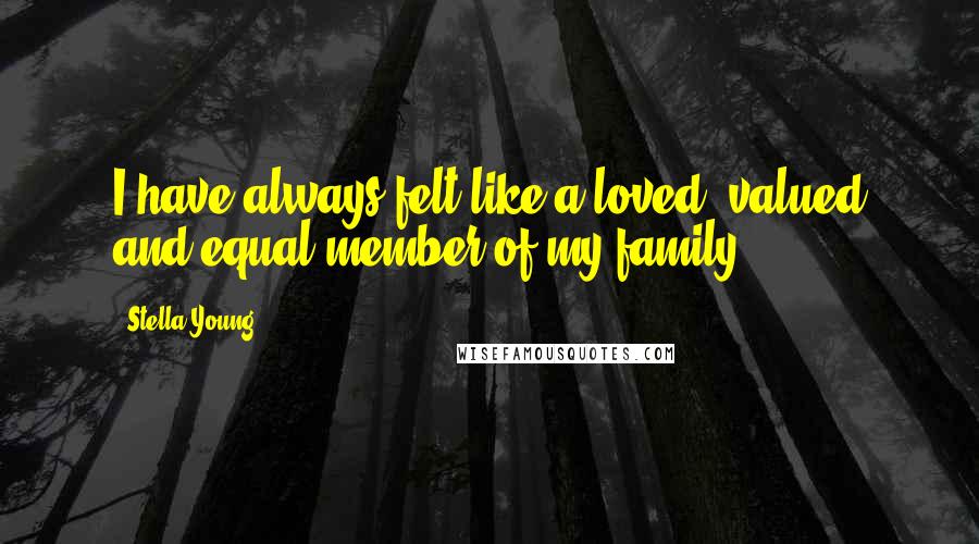 Stella Young Quotes: I have always felt like a loved, valued and equal member of my family.