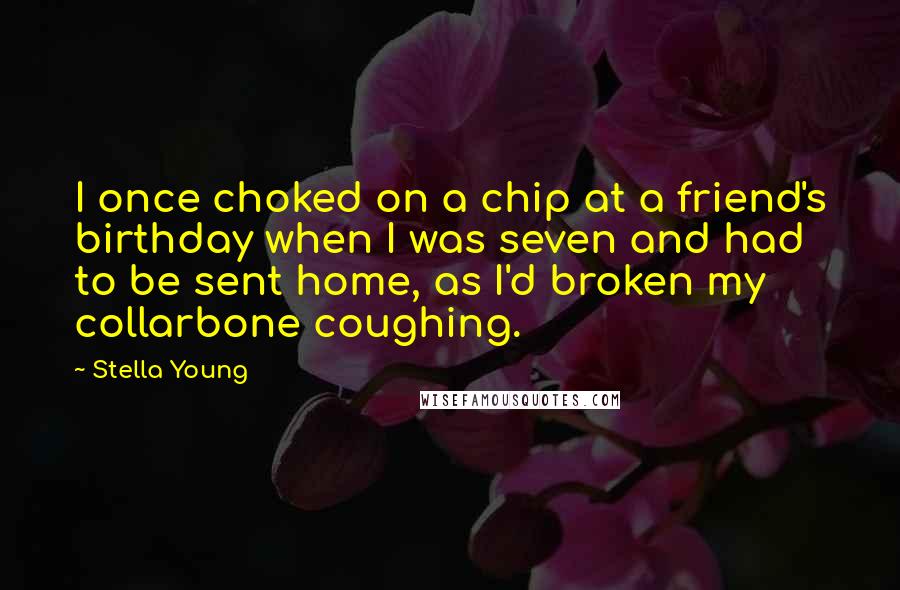 Stella Young Quotes: I once choked on a chip at a friend's birthday when I was seven and had to be sent home, as I'd broken my collarbone coughing.