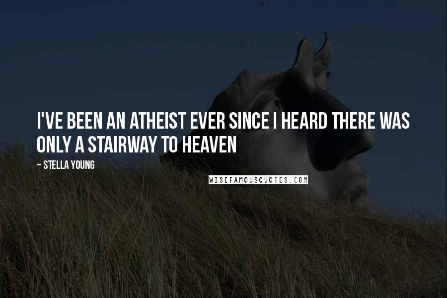 Stella Young Quotes: I've been an atheist ever since I heard there was only a stairway to heaven