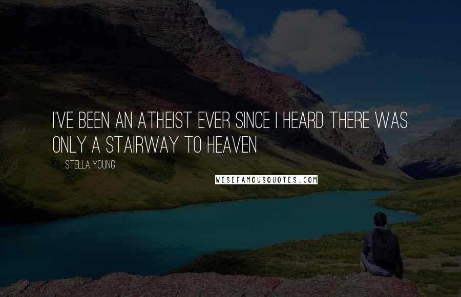 Stella Young Quotes: I've been an atheist ever since I heard there was only a stairway to heaven