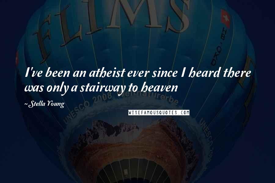 Stella Young Quotes: I've been an atheist ever since I heard there was only a stairway to heaven