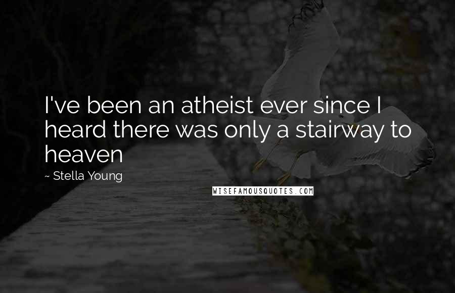 Stella Young Quotes: I've been an atheist ever since I heard there was only a stairway to heaven