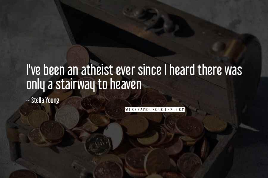 Stella Young Quotes: I've been an atheist ever since I heard there was only a stairway to heaven