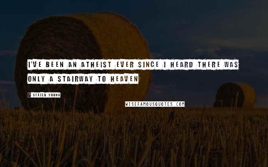 Stella Young Quotes: I've been an atheist ever since I heard there was only a stairway to heaven
