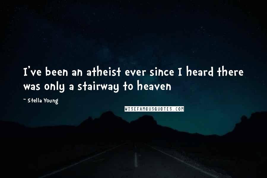 Stella Young Quotes: I've been an atheist ever since I heard there was only a stairway to heaven